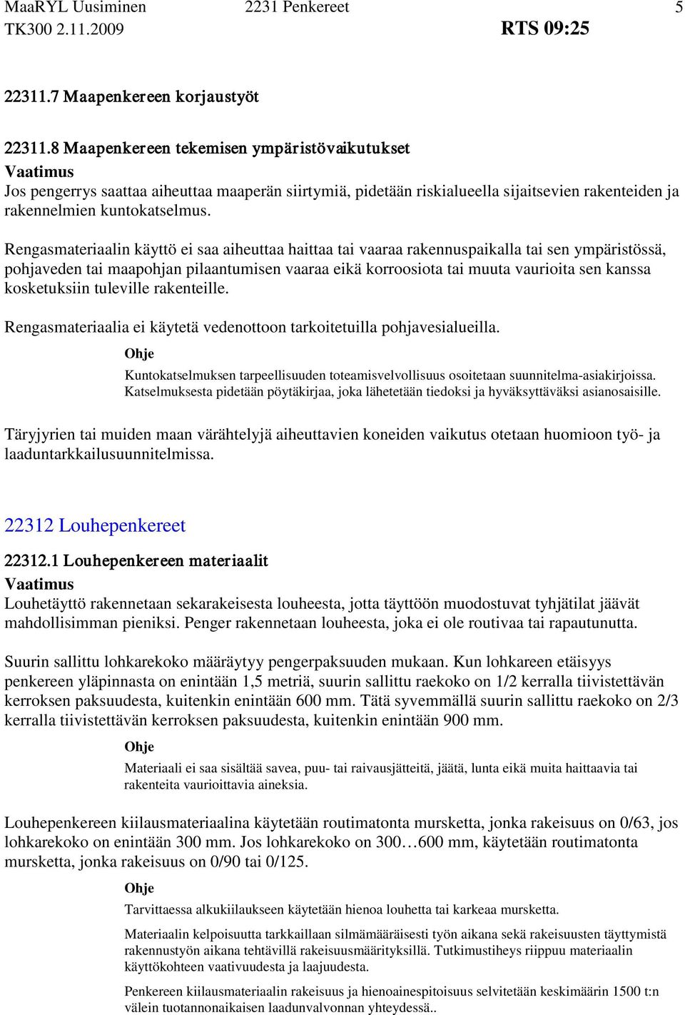 Rengasmateriaalin käyttö ei saa aiheuttaa haittaa tai vaaraa rakennuspaikalla tai sen ympäristössä, pohjaveden tai maapohjan pilaantumisen vaaraa eikä korroosiota tai muuta vaurioita sen kanssa