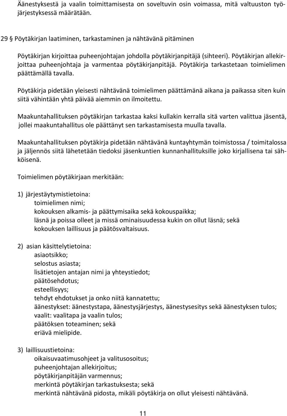 Pöytäkirjan allekirjoittaa puheenjohtaja ja varmentaa pöytäkirjanpitäjä. Pöytäkirja tarkastetaan toimielimen päättämällä tavalla.