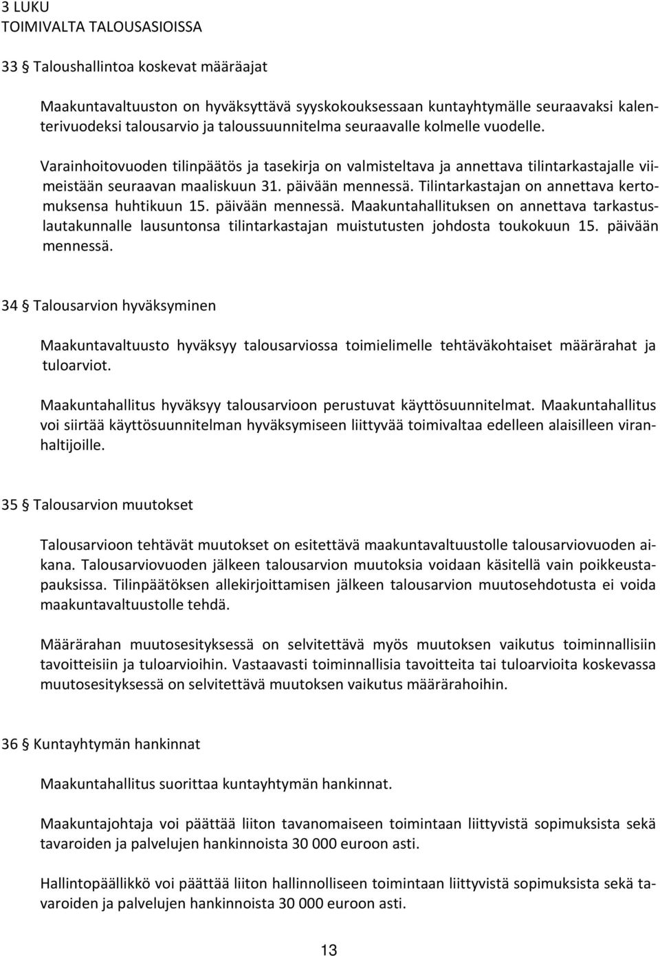 Tilintarkastajan on annettava kertomuksensa huhtikuun 15. päivään mennessä. Maakuntahallituksen on annettava tarkastuslautakunnalle lausuntonsa tilintarkastajan muistutusten johdosta toukokuun 15.