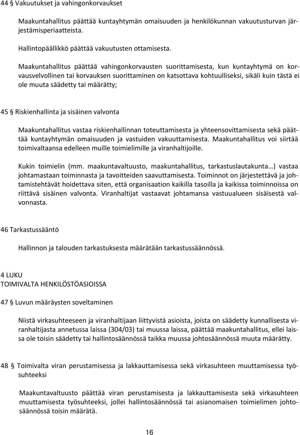 tai määrätty; 45 Riskienhallinta ja sisäinen valvonta Maakuntahallitus vastaa riskienhallinnan toteuttamisesta ja yhteensovittamisesta sekä päättää kuntayhtymän omaisuuden ja vastuiden