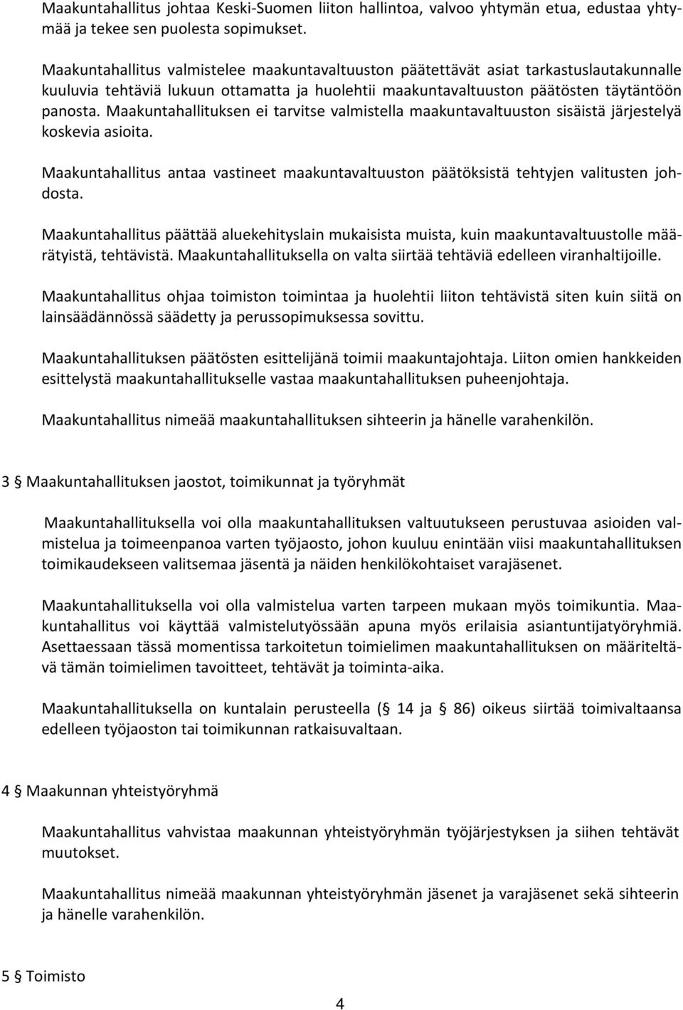 Maakuntahallituksen ei tarvitse valmistella maakuntavaltuuston sisäistä järjestelyä koskevia asioita. Maakuntahallitus antaa vastineet maakuntavaltuuston päätöksistä tehtyjen valitusten johdosta.