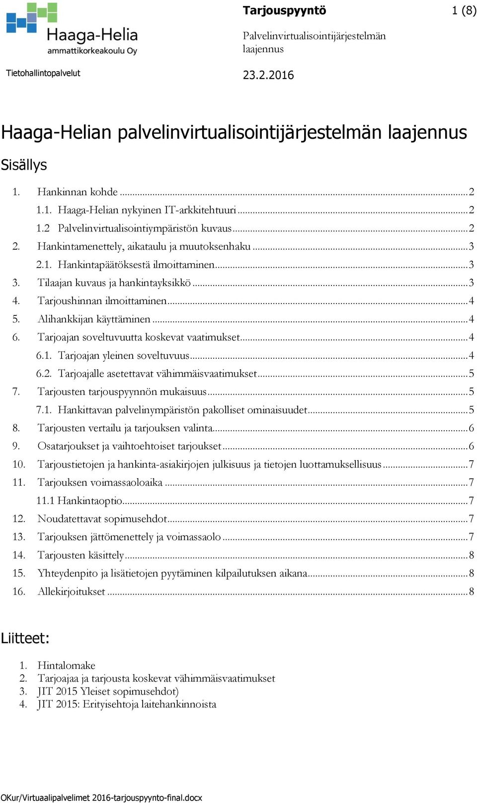 Alihankkijan käyttäminen... 4 6. Tarjoajan soveltuvuutta koskevat vaatimukset... 4 6.1. Tarjoajan yleinen soveltuvuus... 4 6.2. Tarjoajalle asetettavat vähimmäisvaatimukset... 5 7.