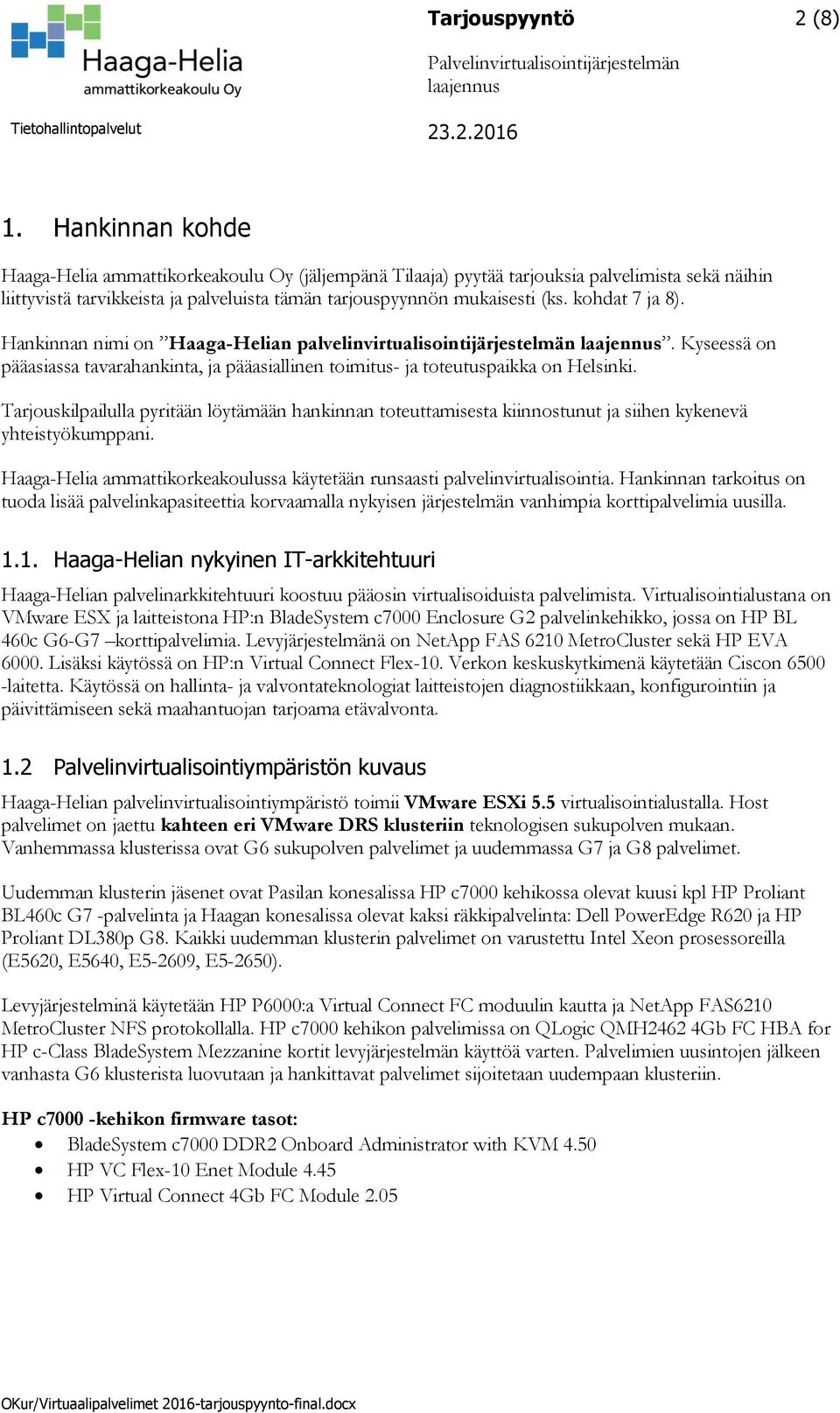 Tarjouskilpailulla pyritään löytämään hankinnan toteuttamisesta kiinnostunut ja siihen kykenevä yhteistyökumppani. Haaga-Helia ammattikorkeakoulussa käytetään runsaasti palvelinvirtualisointia.