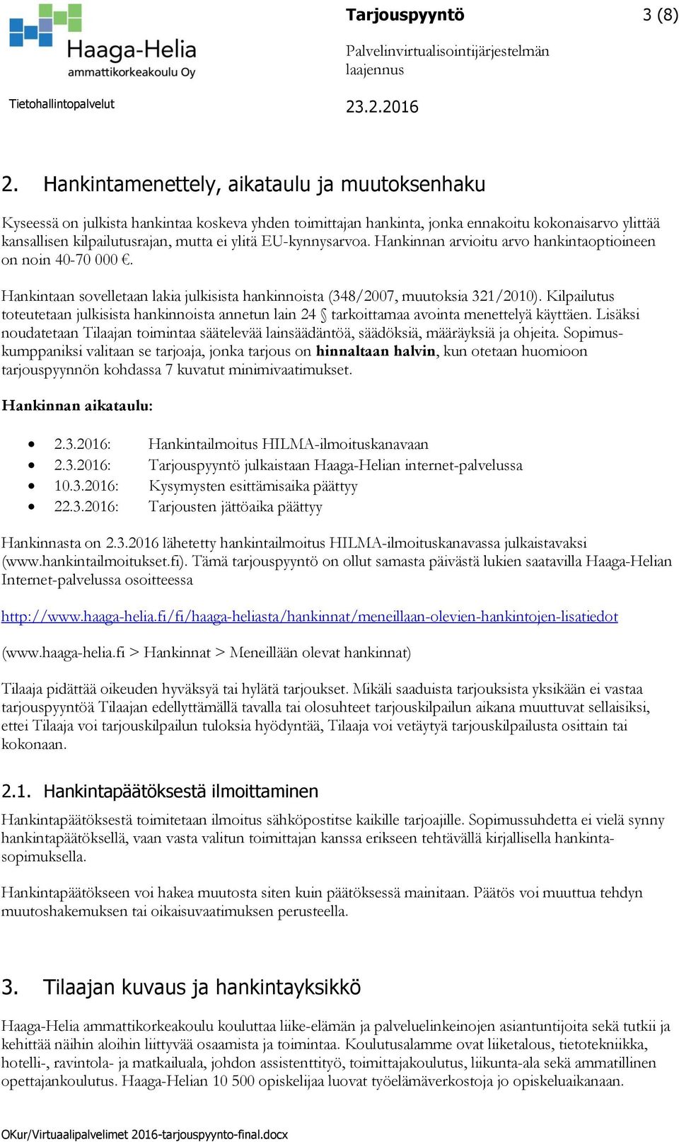 EU-kynnysarvoa. Hankinnan arvioitu arvo hankintaoptioineen on noin 40-70 000. Hankintaan sovelletaan lakia julkisista hankinnoista (348/2007, muutoksia 321/2010).