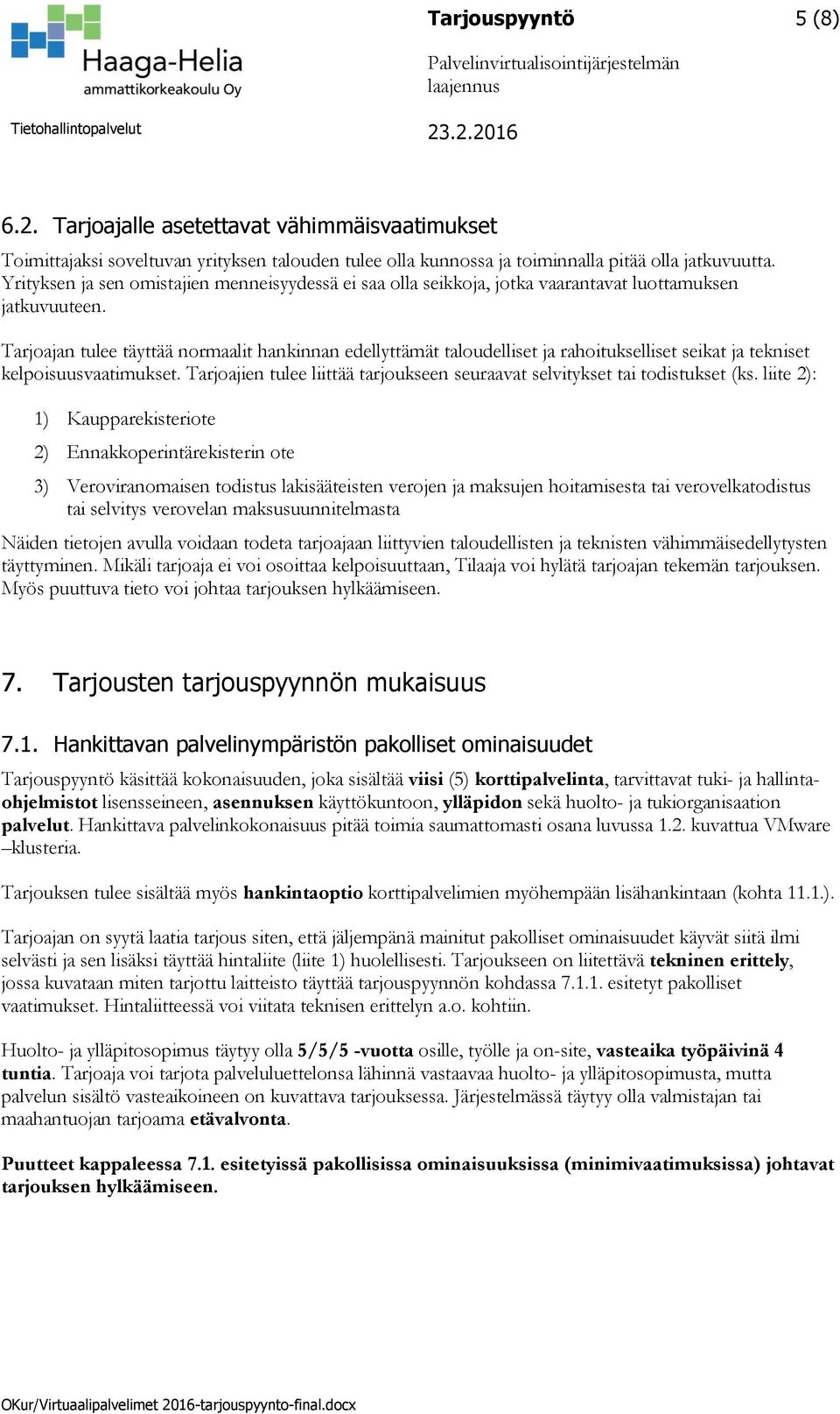 Tarjoajan tulee täyttää normaalit hankinnan edellyttämät taloudelliset ja rahoitukselliset seikat ja tekniset kelpoisuusvaatimukset.