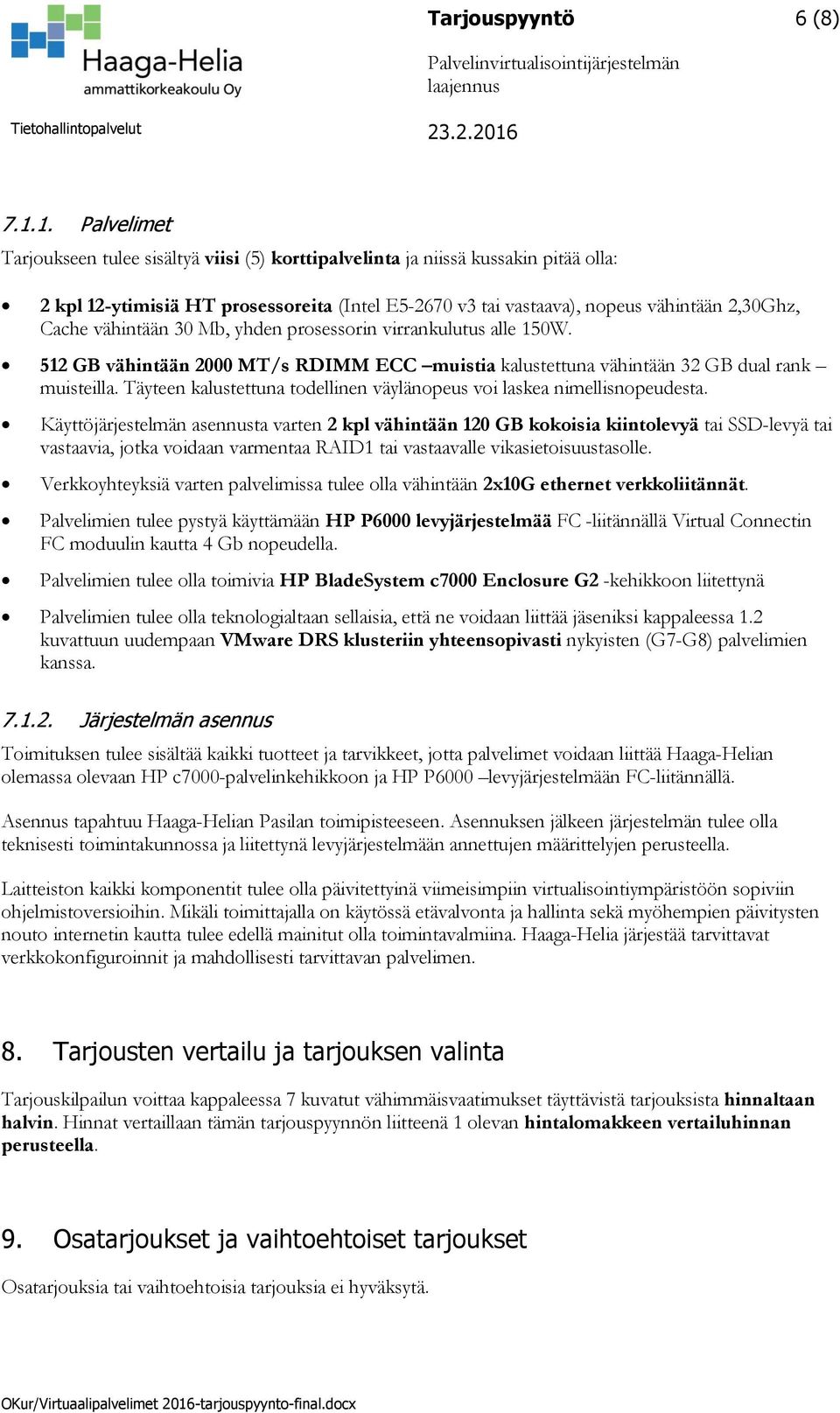 vähintään 30 Mb, yhden prosessorin virrankulutus alle 150W. 512 GB vähintään 2000 MT/s RDIMM ECC muistia kalustettuna vähintään 32 GB dual rank muisteilla.