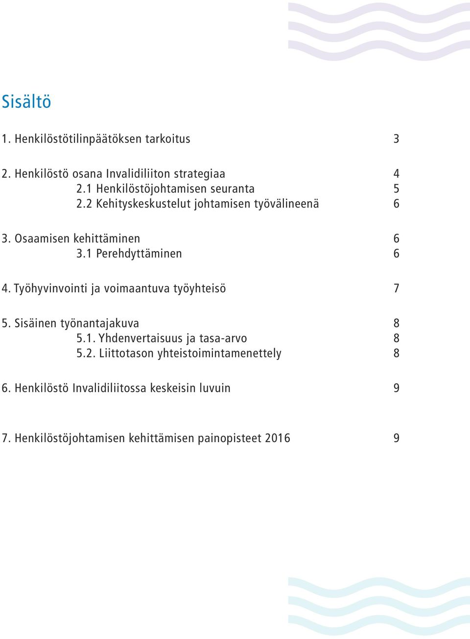 1 Perehdyttäminen 6 4. Työhyvinvointi ja voimaantuva työyhteisö 7 5. Sisäinen työnantajakuva 8 5.1. Yhdenvertaisuus ja tasa-arvo 8 5.