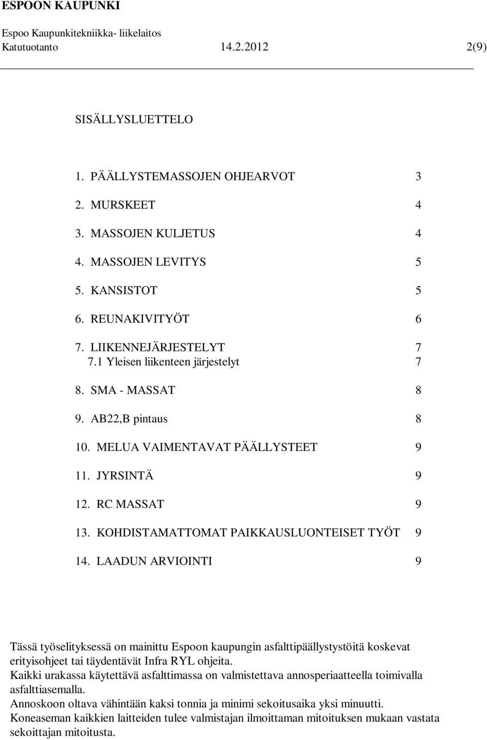 LAADUN ARVIOINTI 9 Tässä työselityksessä on mainittu Espoon kaupungin asfalttipäällystystöitä koskevat erityisohjeet tai täydentävät Infra RYL ohjeita.