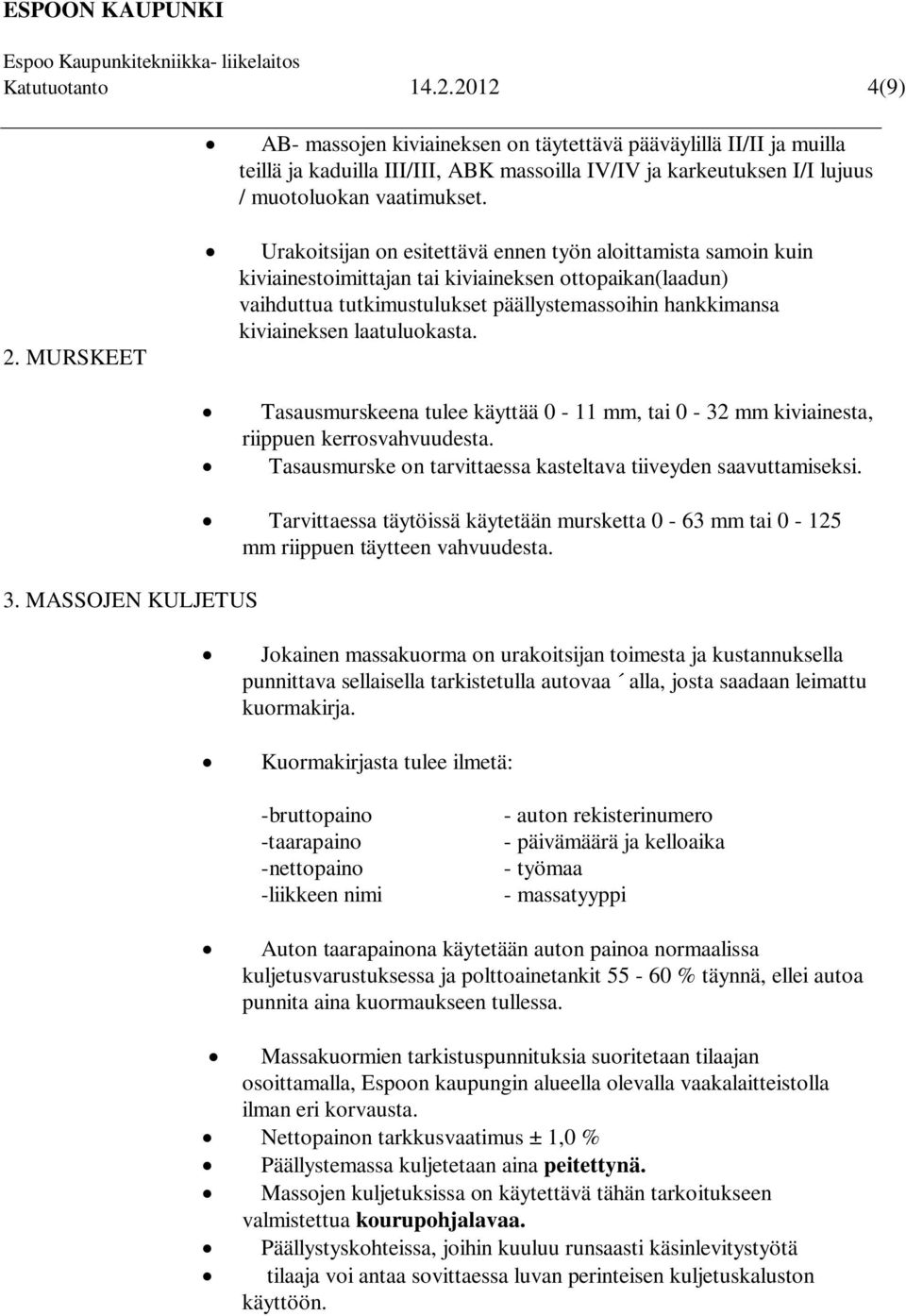 Urakoitsijan on esitettävä ennen työn aloittamista samoin kuin kiviainestoimittajan tai kiviaineksen ottopaikan(laadun) vaihduttua tutkimustulukset päällystemassoihin hankkimansa kiviaineksen