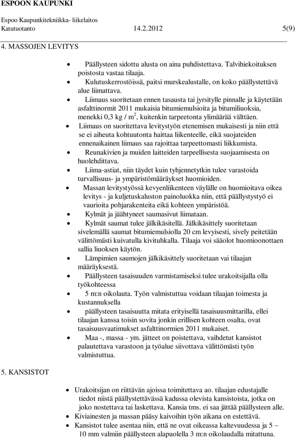 Liimaus suoritetaan ennen tasausta tai jyrsitylle pinnalle ja käytetään asfalttinormit 2011 mukaisia bitumiemulsioita ja bitumiliuoksia, menekki 0,3 kg / m 2, kuitenkin tarpeetonta ylimäärää välttäen.