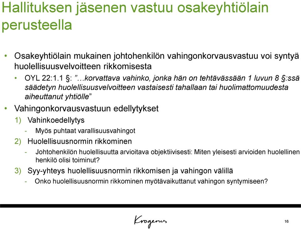 Vahingonkorvausvastuun edellytykset 1) Vahinkoedellytys - Myös puhtaat varallisuusvahingot 2) Huolellisuusnormin rikkominen - Johtohenkilön huolellisuutta arvioitava