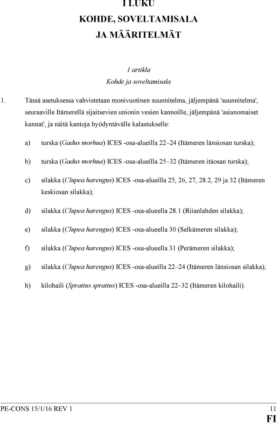 hyödyntävälle kalastukselle: a) turska (Gadus morhua) ICES -osa-alueilla 22 24 (Itämeren länsiosan turska); b) turska (Gadus morhua) ICES -osa-alueilla 25 32 (Itämeren itäosan turska); c) silakka