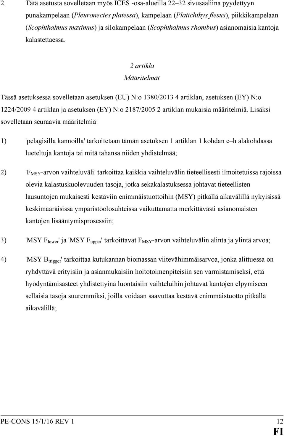 2 artikla Määritelmät Tässä asetuksessa sovelletaan asetuksen (EU) N:o 1380/2013 4 artiklan, asetuksen (EY) N:o 1224/2009 4 artiklan ja asetuksen (EY) N:o 2187/2005 2 artiklan mukaisia määritelmiä.