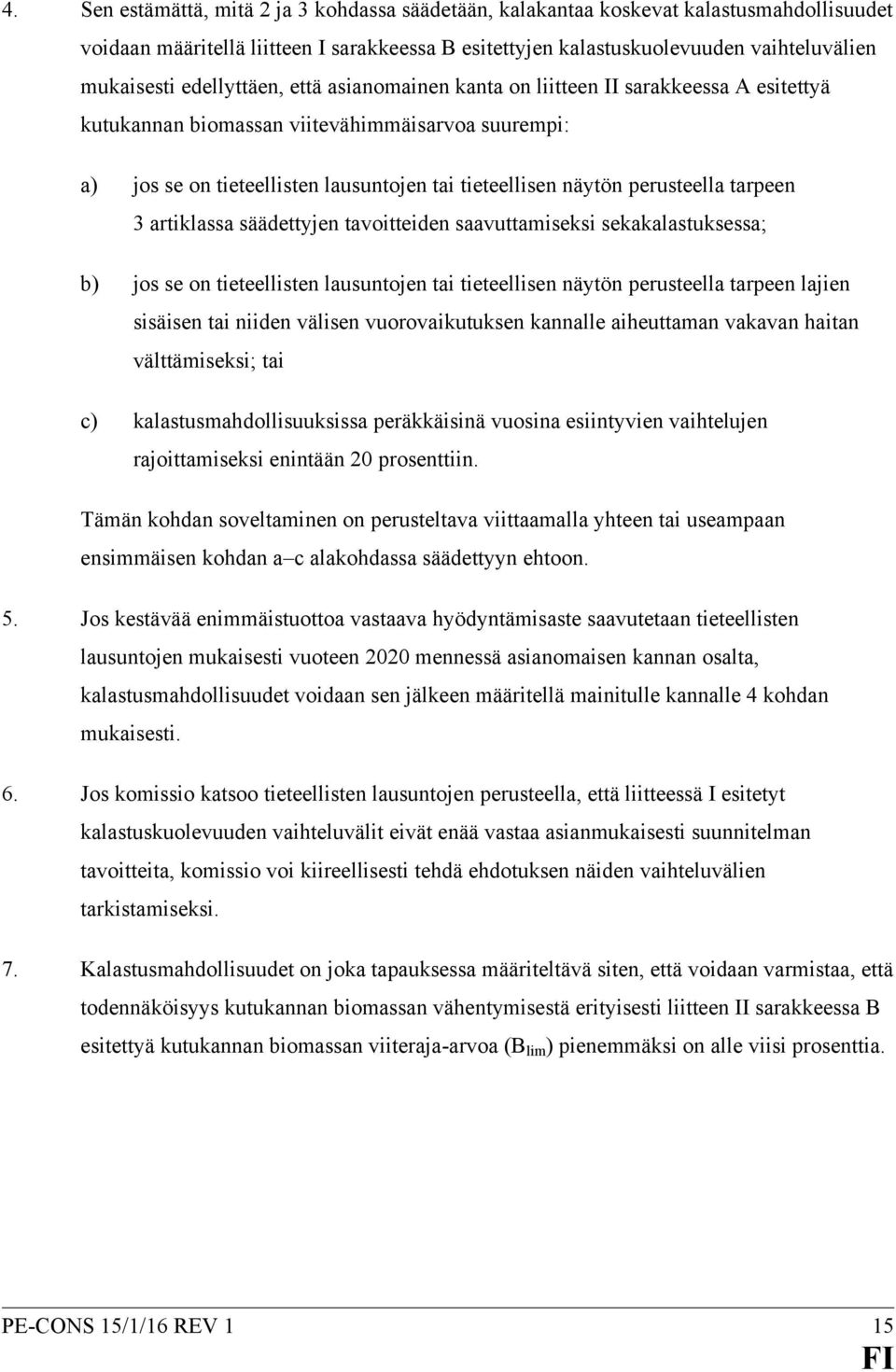 perusteella tarpeen 3 artiklassa säädettyjen tavoitteiden saavuttamiseksi sekakalastuksessa; b) jos se on tieteellisten lausuntojen tai tieteellisen näytön perusteella tarpeen lajien sisäisen tai