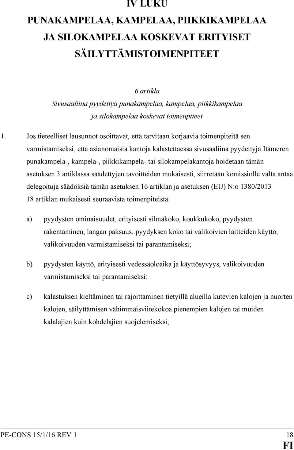 Jos tieteelliset lausunnot osoittavat, että tarvitaan korjaavia toimenpiteitä sen varmistamiseksi, että asianomaisia kantoja kalastettaessa sivusaaliina pyydettyjä Itämeren punakampela-, kampela-,