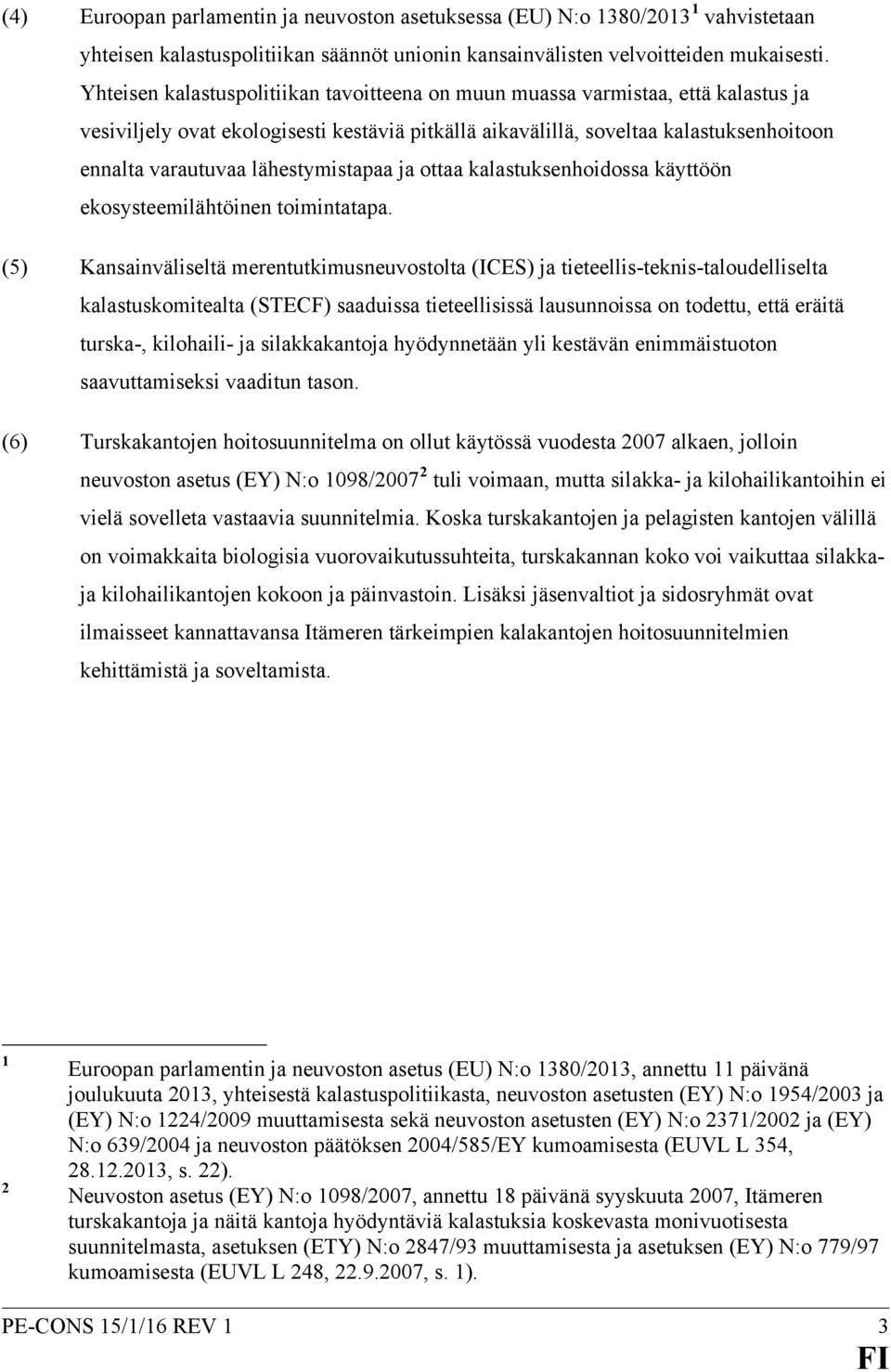 lähestymistapaa ja ottaa kalastuksenhoidossa käyttöön ekosysteemilähtöinen toimintatapa.