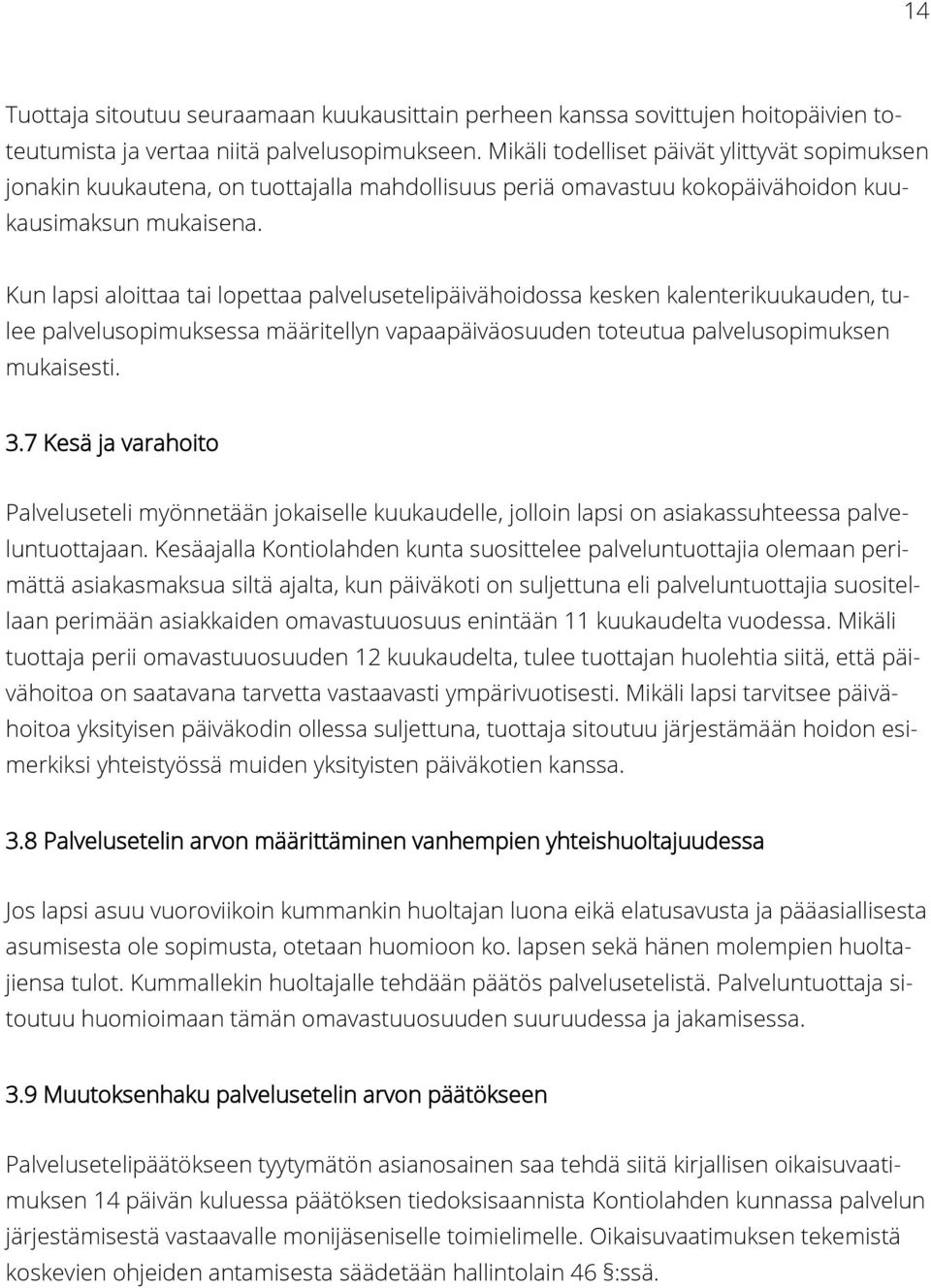 Kun lapsi aloittaa tai lopettaa palvelusetelipäivähoidossa kesken kalenterikuukauden, tulee palvelusopimuksessa määritellyn vapaapäiväosuuden toteutua palvelusopimuksen mukaisesti. 3.