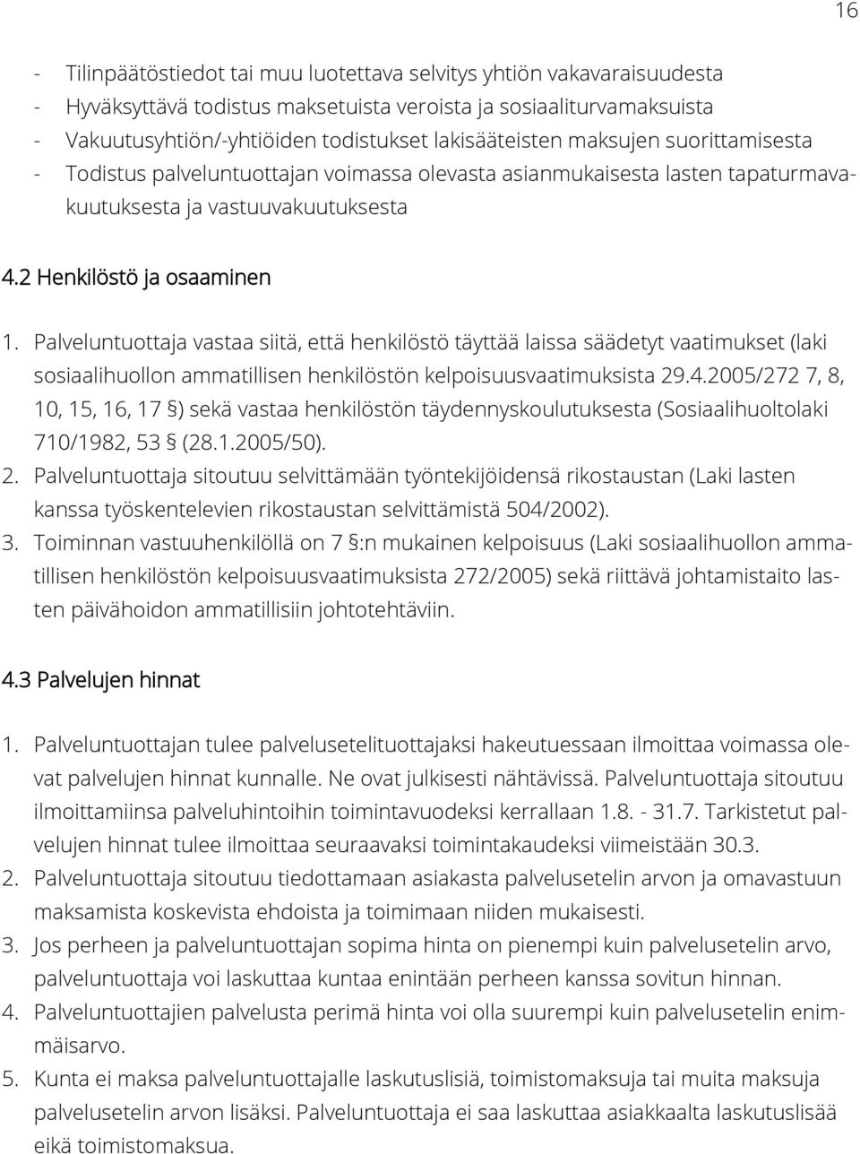 Palveluntuottaja vastaa siitä, että henkilöstö täyttää laissa säädetyt vaatimukset (laki sosiaalihuollon ammatillisen henkilöstön kelpoisuusvaatimuksista 29.4.