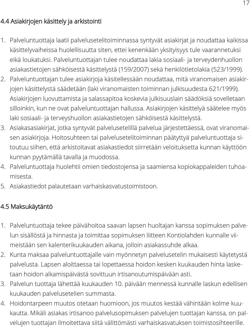 Palveluntuottajan tulee noudattaa lakia sosiaali- ja terveydenhuollon asiakastietojen sähköisestä käsittelystä (159/2007) sekä henkilötietolakia (523/1999). 2.