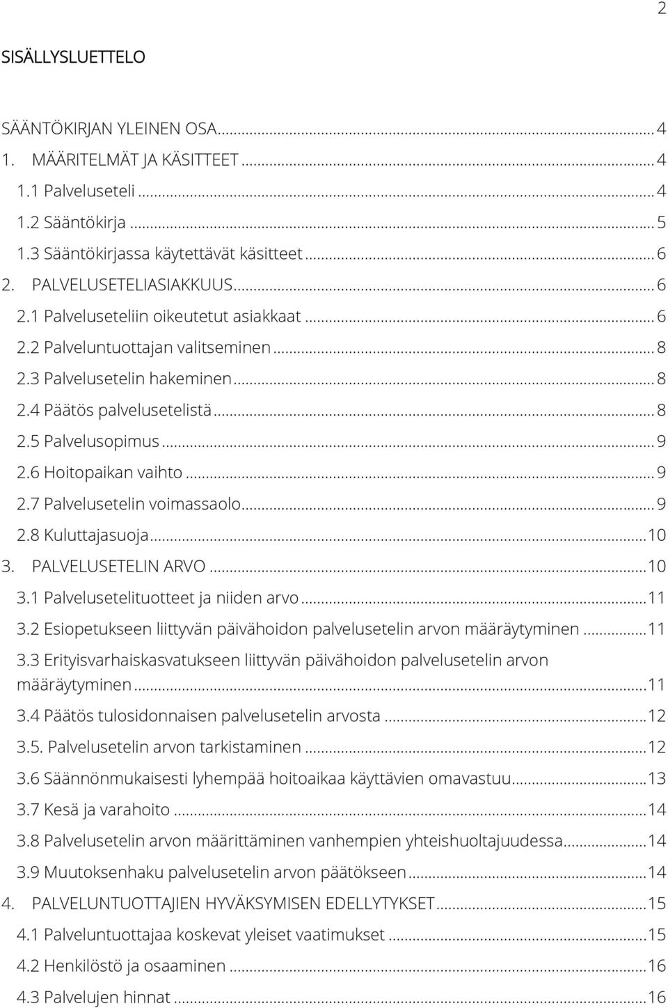 6 Hoitopaikan vaihto... 9 2.7 Palvelusetelin voimassaolo... 9 2.8 Kuluttajasuoja... 10 3. PALVELUSETELIN ARVO... 10 3.1 Palvelusetelituotteet ja niiden arvo... 11 3.