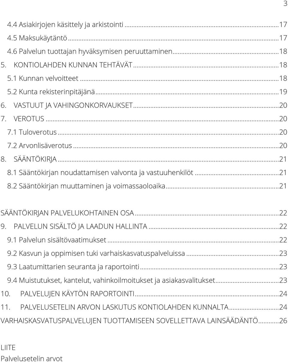 .. 21 SÄÄNTÖKIRJAN PALVELUKOHTAINEN OSA... 22 9. PALVELUN SISÄLTÖ JA LAADUN HALLINTA... 22 9.1 Palvelun sisältövaatimukset... 22 9.2 Kasvun ja oppimisen tuki varhaiskasvatuspalveluissa... 23 9.