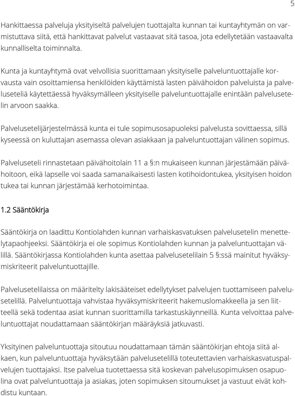 Kunta ja kuntayhtymä ovat velvollisia suorittamaan yksityiselle palveluntuottajalle korvausta vain osoittamiensa henkilöiden käyttämistä lasten päivähoidon palveluista ja palveluseteliä käytettäessä