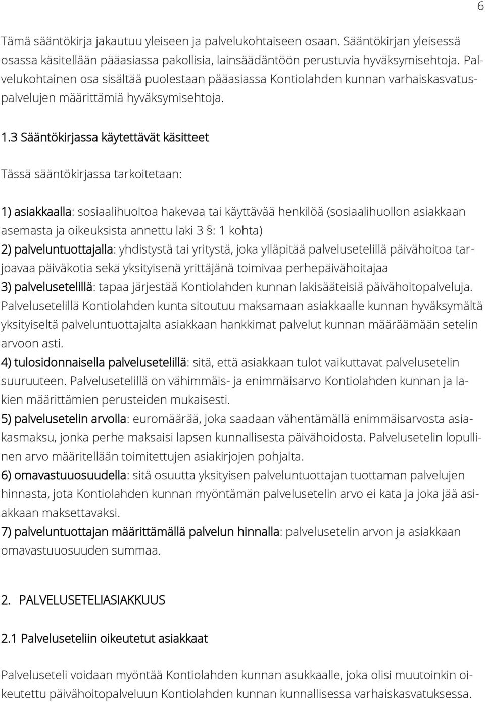 3 Sääntökirjassa käytettävät käsitteet Tässä sääntökirjassa tarkoitetaan: 1) asiakkaalla: sosiaalihuoltoa hakevaa tai käyttävää henkilöä (sosiaalihuollon asiakkaan asemasta ja oikeuksista annettu