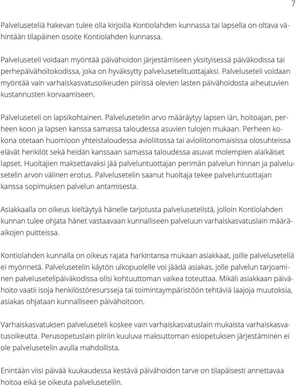 Palveluseteli voidaan myöntää vain varhaiskasvatusoikeuden piirissä olevien lasten päivähoidosta aiheutuvien kustannusten korvaamiseen. Palveluseteli on lapsikohtainen.