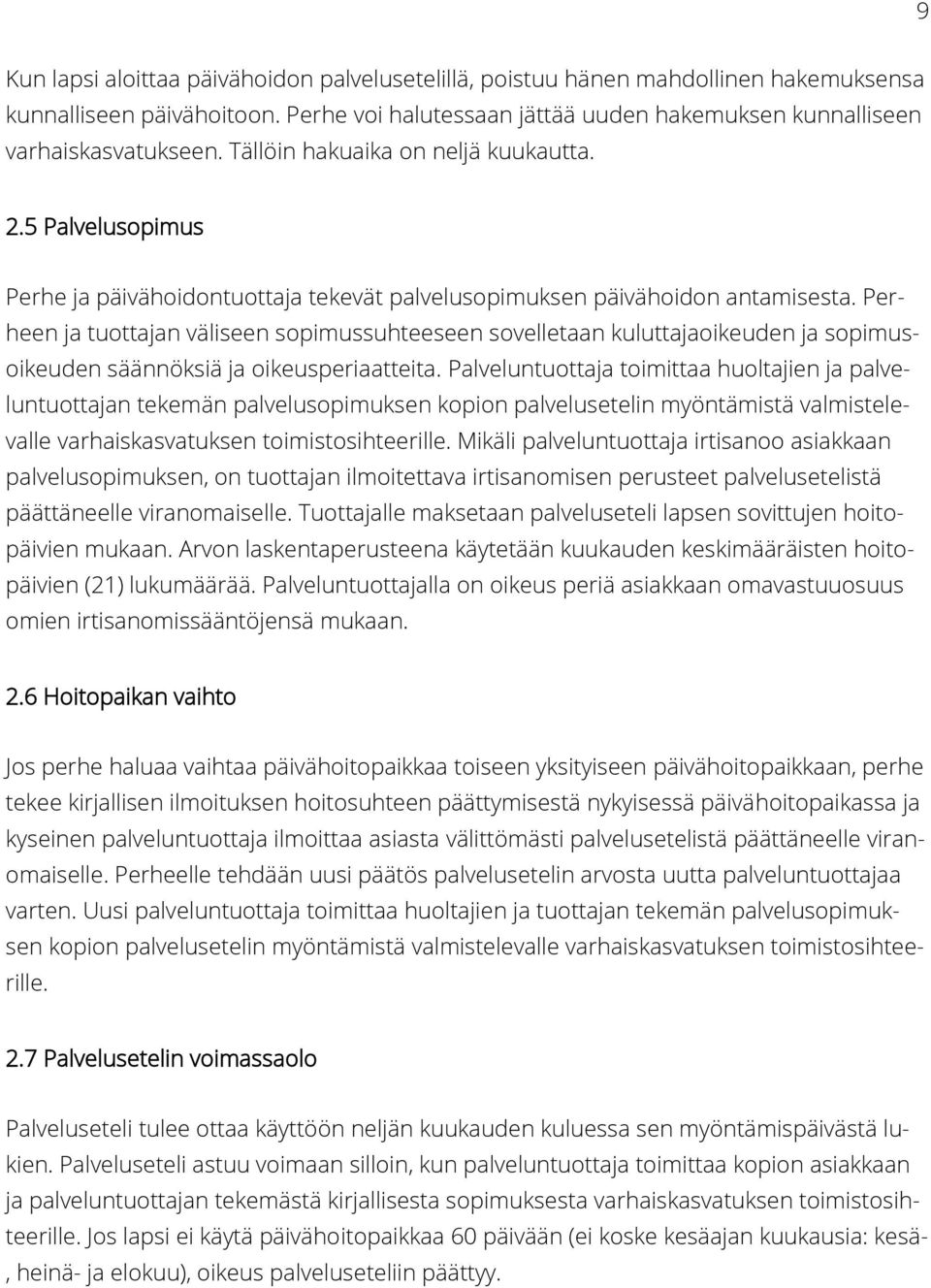 Perheen ja tuottajan väliseen sopimussuhteeseen sovelletaan kuluttajaoikeuden ja sopimusoikeuden säännöksiä ja oikeusperiaatteita.