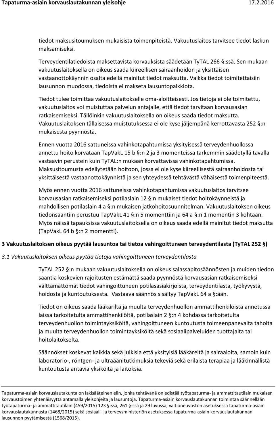 Vaikka tiedot toimitettaisiin lausunnon muodossa, tiedoista ei makseta lausuntopalkkiota. Tiedot tulee toimittaa vakuutuslaitokselle oma-aloitteisesti.