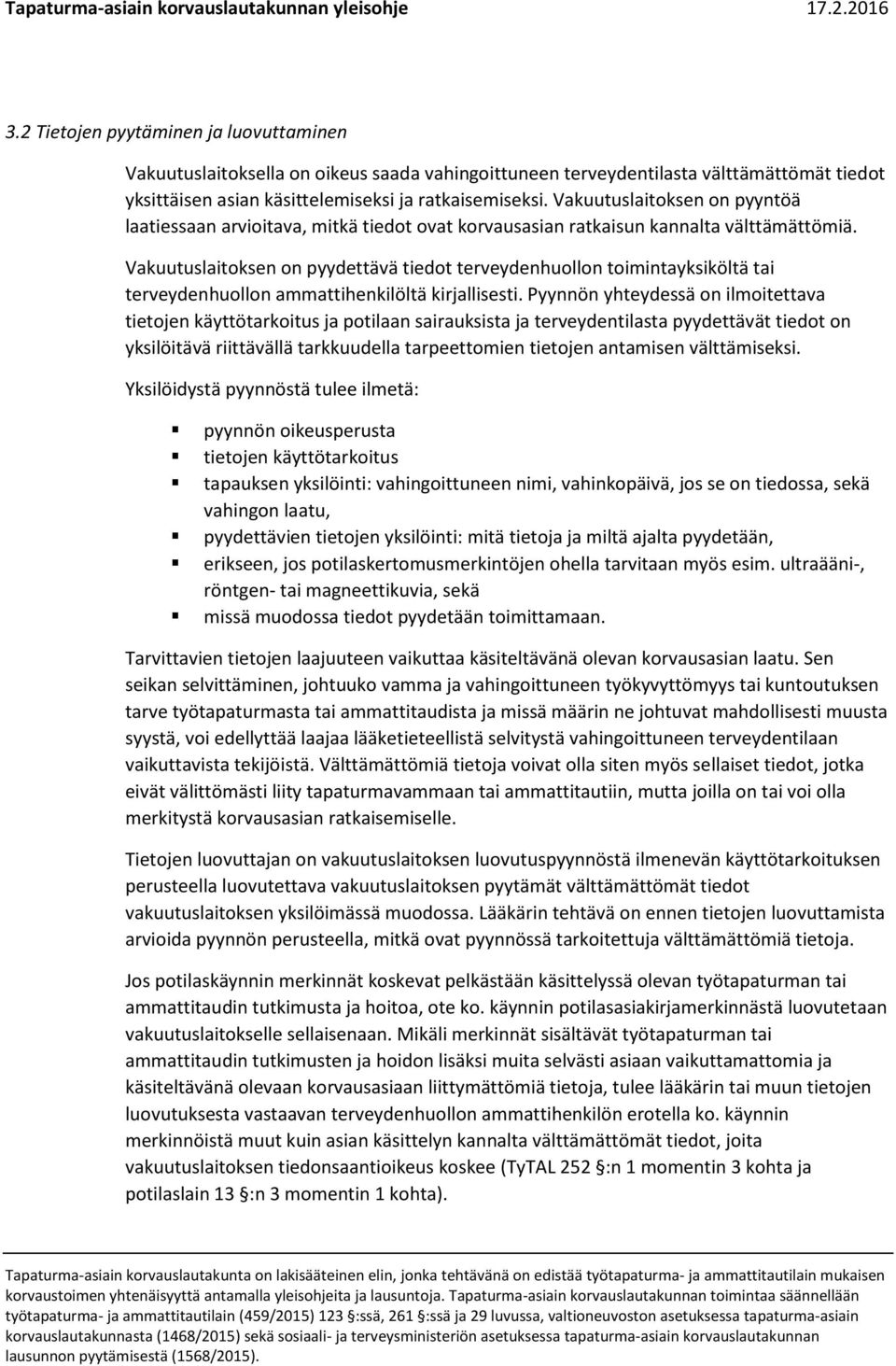 Vakuutuslaitoksen on pyydettävä tiedot terveydenhuollon toimintayksiköltä tai terveydenhuollon ammattihenkilöltä kirjallisesti.