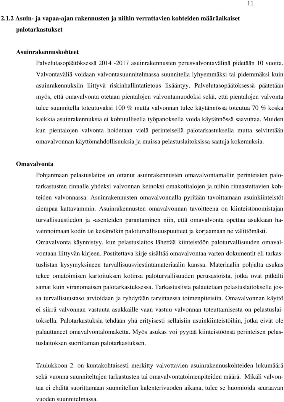 Palvelutasopäätöksessä päätetään myös, että omavalvonta otetaan pientalojen valvontamuodoksi sekä, että pientalojen valvonta tulee suunnitella toteutuvaksi 100 % mutta valvonnan tulee käytännössä