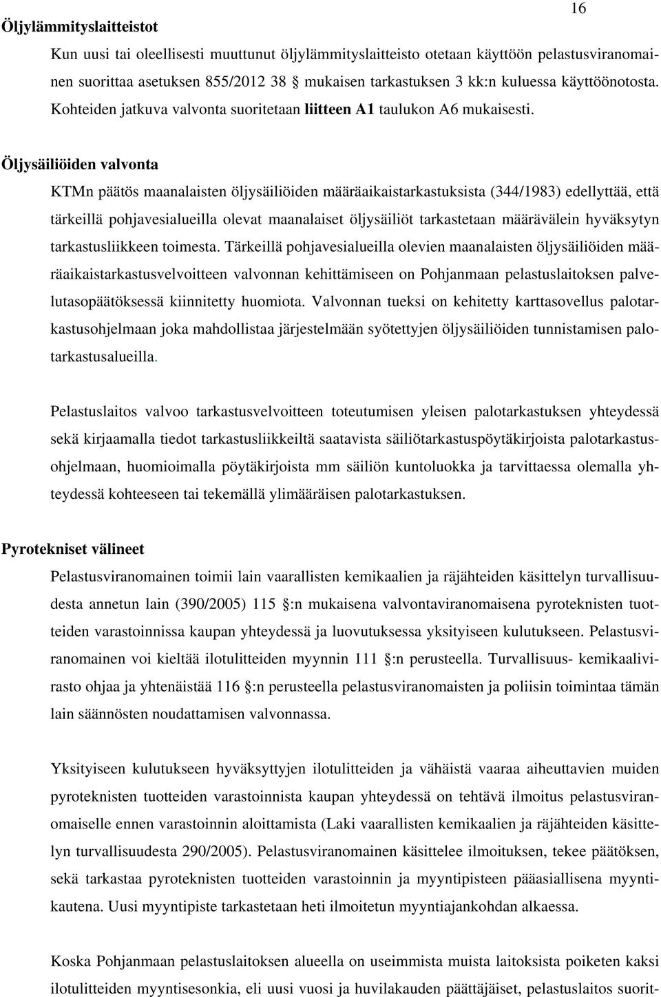 Öljysäiliöiden valvonta KTMn päätös maanalaisten öljysäiliöiden määräaikaistarkastuksista (344/1983) edellyttää, että tärkeillä pohjavesialueilla olevat maanalaiset öljysäiliöt tarkastetaan