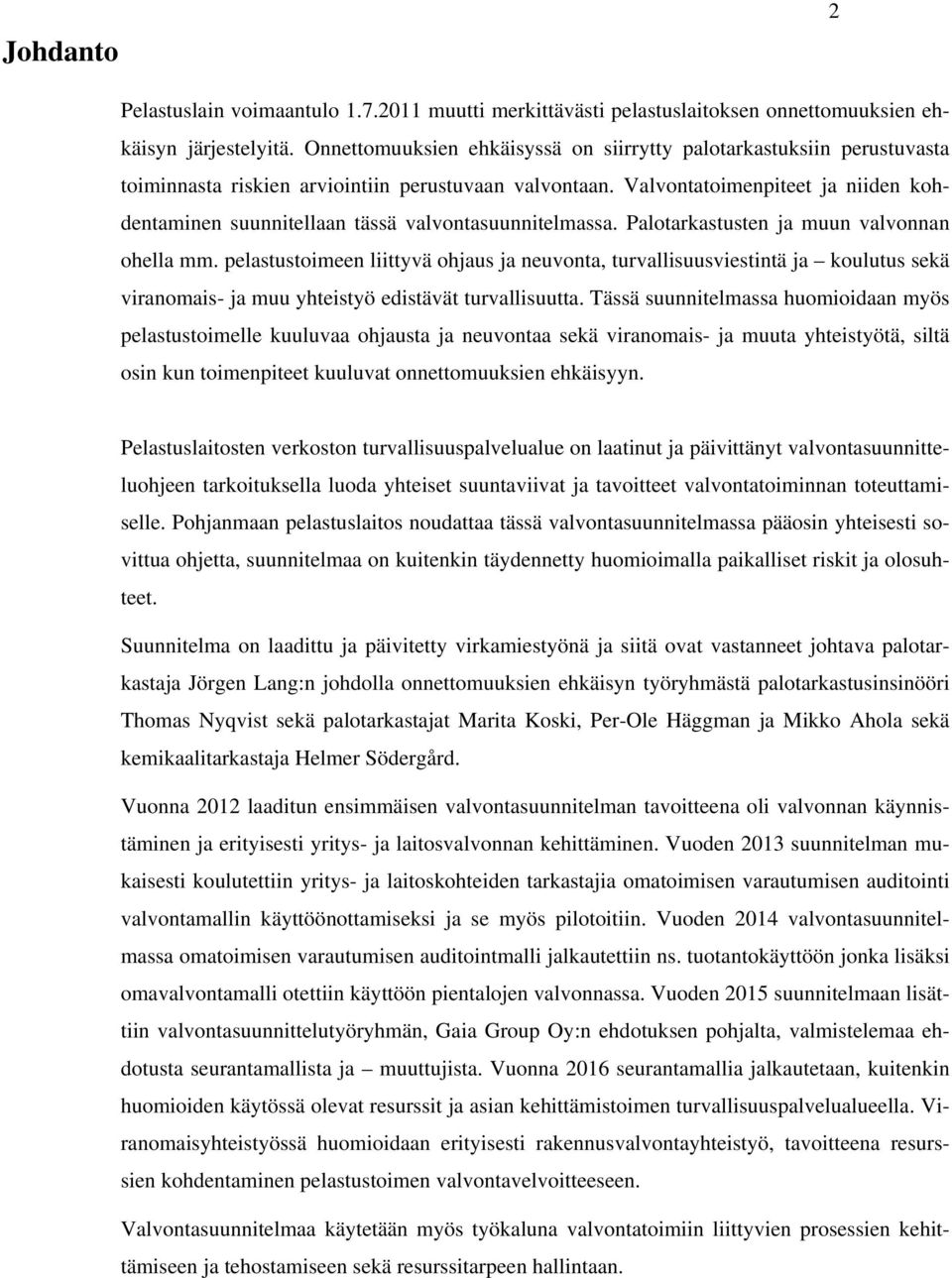 Valvontatoimenpiteet ja niiden kohdentaminen suunnitellaan tässä valvontasuunnitelmassa. Palotarkastusten ja muun valvonnan ohella mm.