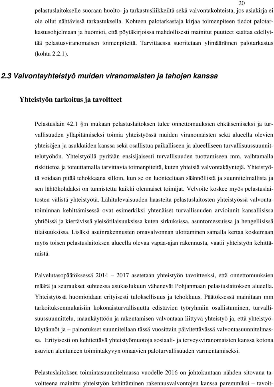 Tarvittaessa suoritetaan ylimääräinen palotarkastus (kohta 2.2.1). 2.3 Valvontayhteistyö muiden viranomaisten ja tahojen kanssa Yhteistyön tarkoitus ja tavoitteet Pelastuslain 42.