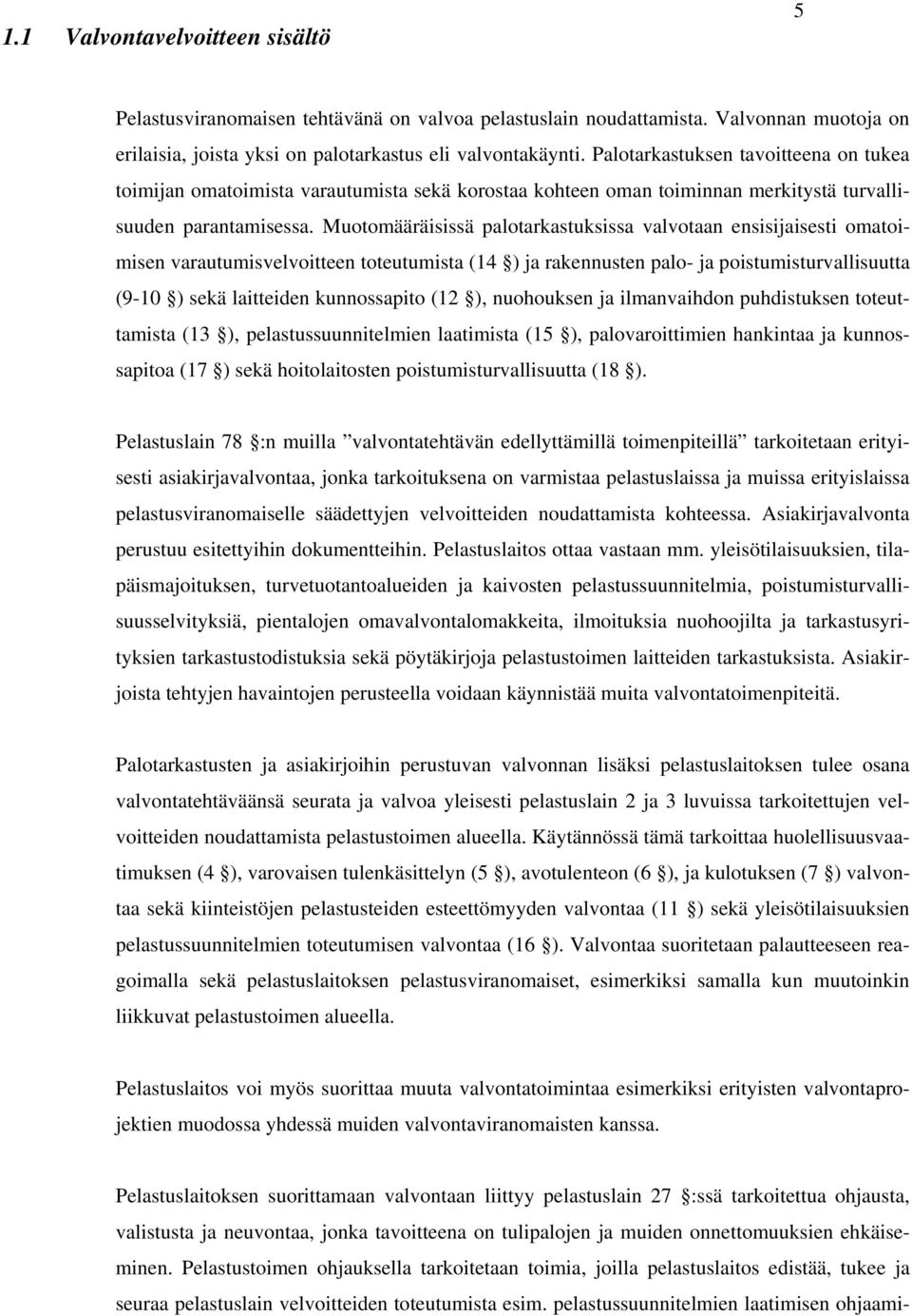 Muotomääräisissä palotarkastuksissa valvotaan ensisijaisesti omatoimisen varautumisvelvoitteen toteutumista (14 ) ja rakennusten palo- ja poistumisturvallisuutta (9-10 ) sekä laitteiden kunnossapito