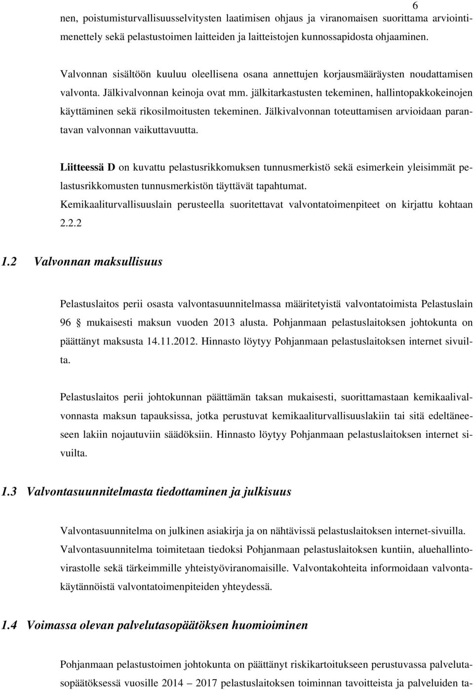 jälkitarkastusten tekeminen, hallintopakkokeinojen käyttäminen sekä rikosilmoitusten tekeminen. Jälkivalvonnan toteuttamisen arvioidaan parantavan valvonnan vaikuttavuutta.