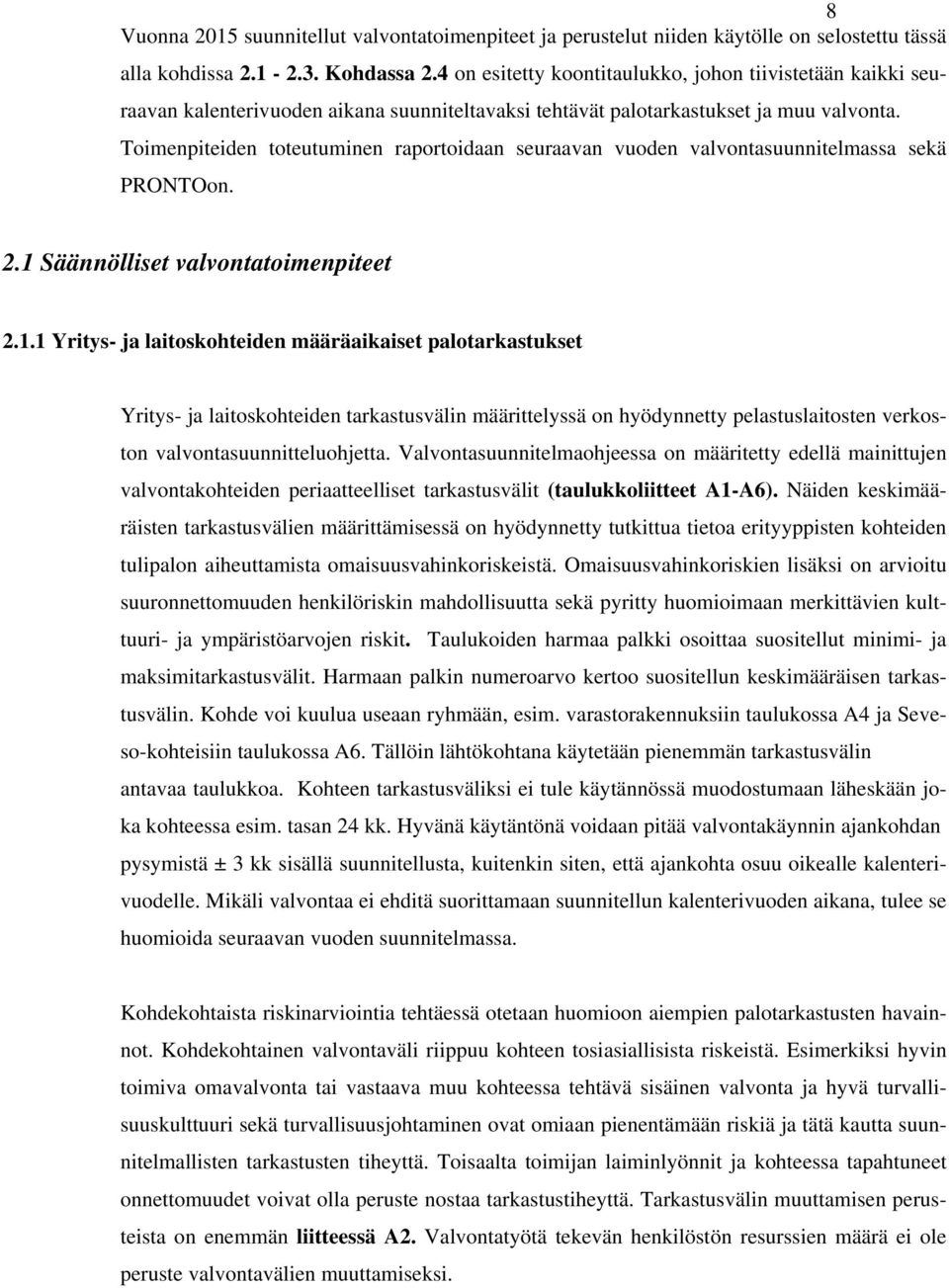 Toimenpiteiden toteutuminen raportoidaan seuraavan vuoden valvontasuunnitelmassa sekä PRONTOon. 2.1 