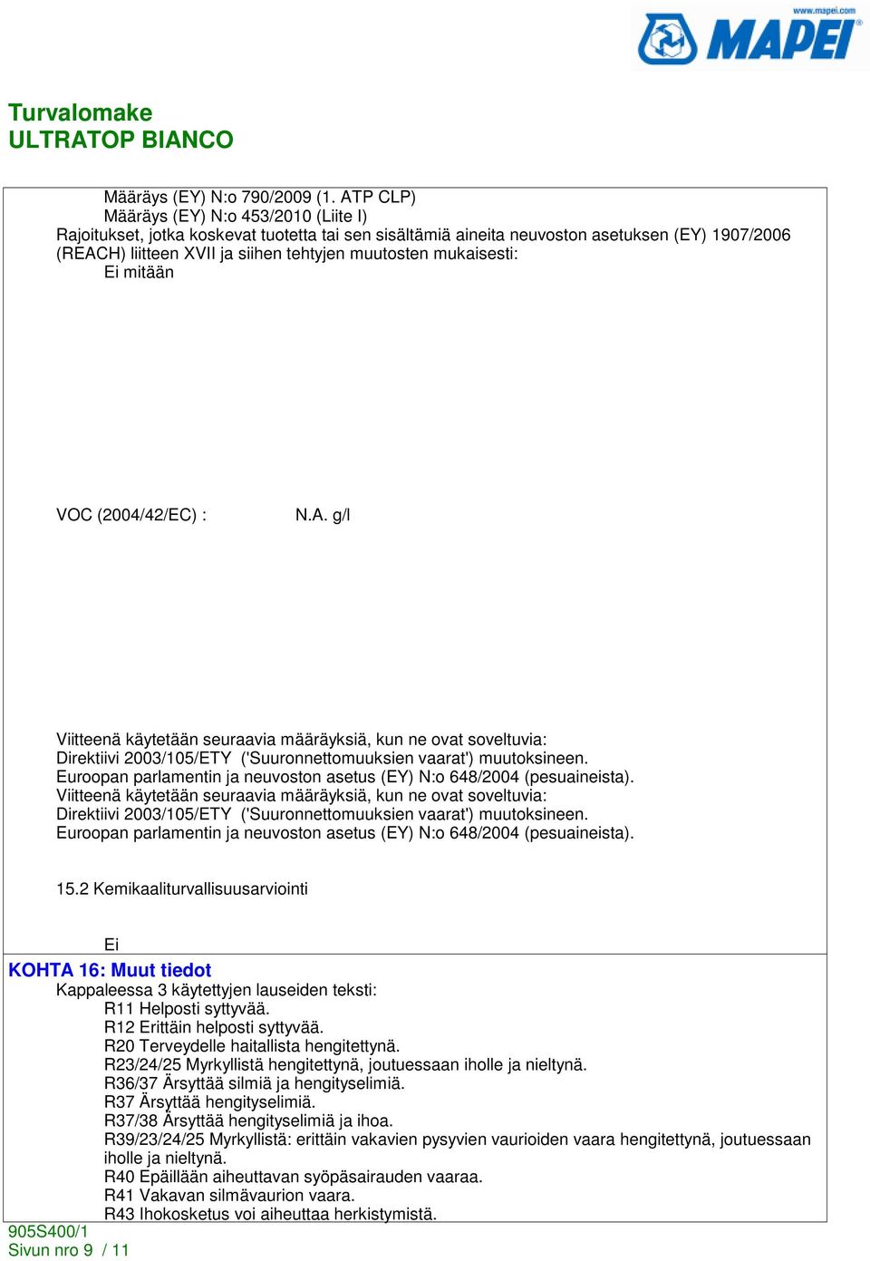 mukaisesti: Ei mitään VOC (2004/42/EC) : g/l Viitteenä käytetään seuraavia määräyksiä, kun ne ovat soveltuvia: Direktiivi 2003/105/ETY ('Suuronnettomuuksien vaarat') muutoksineen.