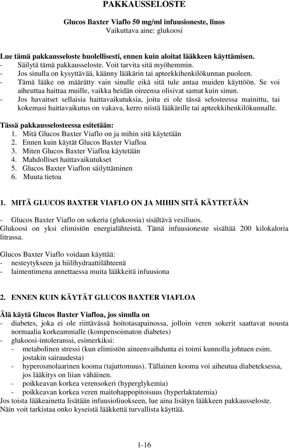 - Tämä lääke on määrätty vain sinulle eikä sitä tule antaa muiden käyttöön. Se voi aiheuttaa haittaa muille, vaikka heidän oireensa olisivat samat kuin sinun.