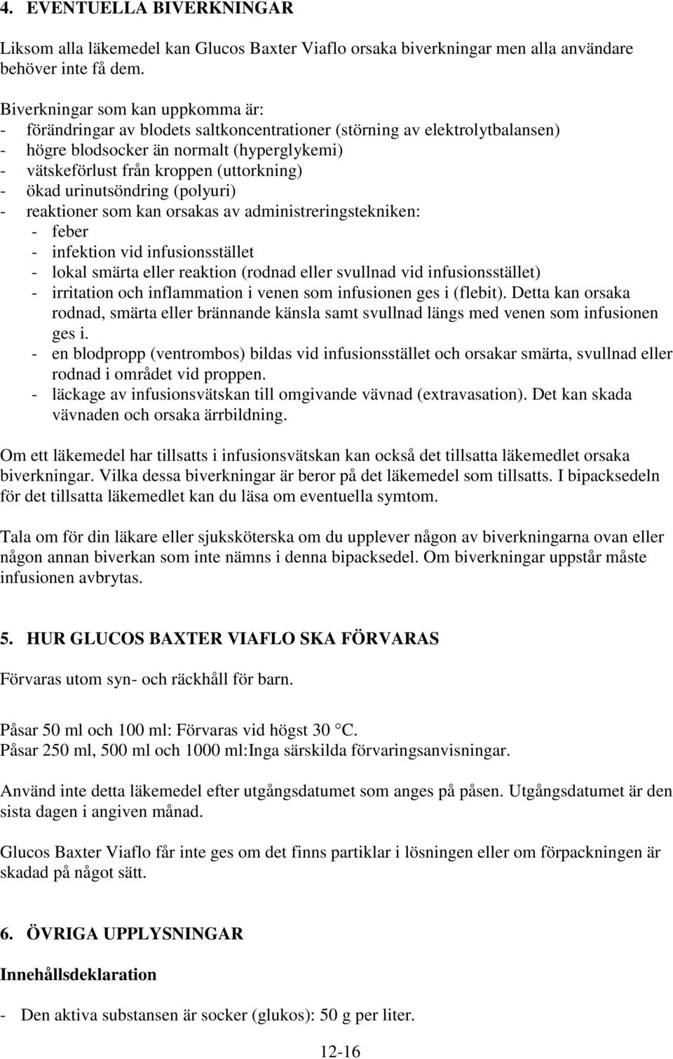 - ökad urinutsöndring (polyuri) - reaktioner som kan orsakas av administreringstekniken: - feber - infektion vid infusionsstället - lokal smärta eller reaktion (rodnad eller svullnad vid