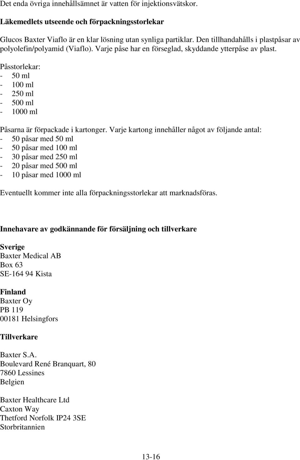 Påsstorlekar: - 50 ml - 100 ml - 250 ml - 500 ml - 1000 ml Påsarna är förpackade i kartonger.