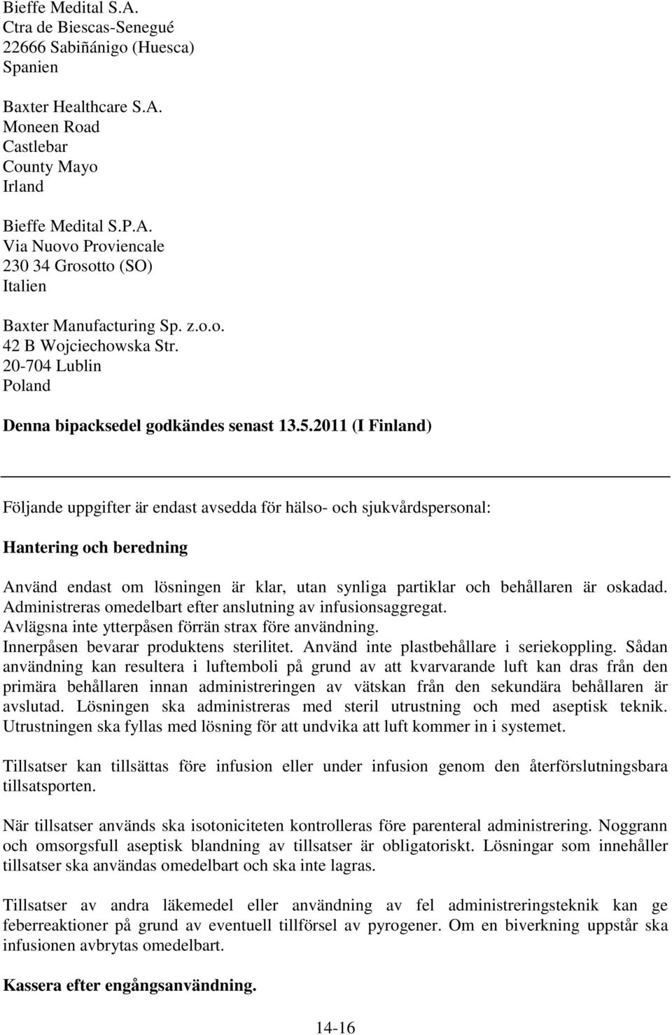 2011 (I Finland) Följande uppgifter är endast avsedda för hälso- och sjukvårdspersonal: Hantering och beredning Använd endast om lösningen är klar, utan synliga partiklar och behållaren är oskadad.