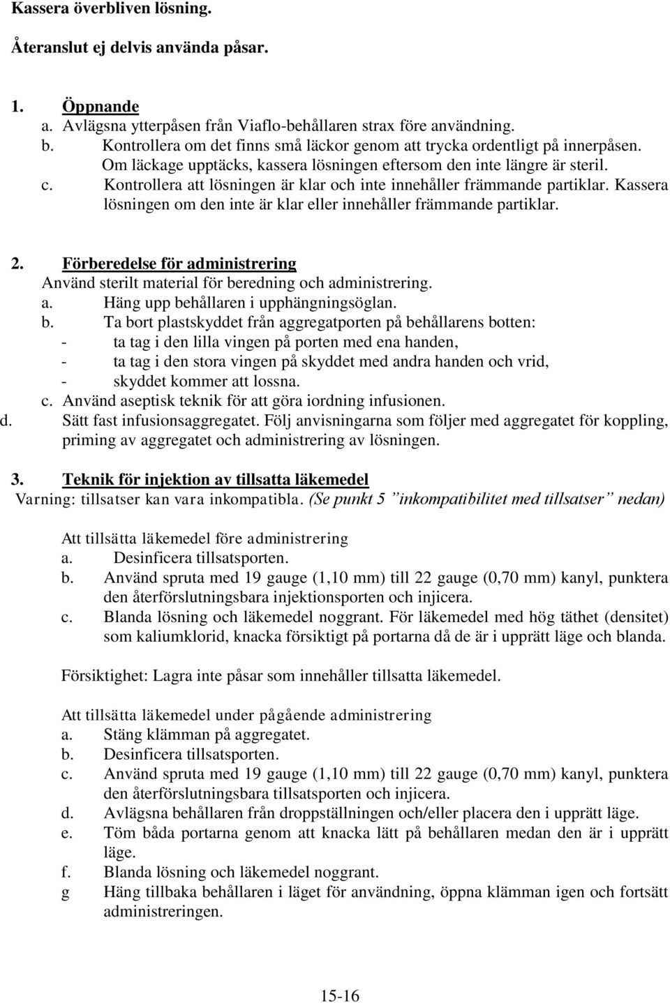 Kontrollera att lösningen är klar och inte innehåller främmande partiklar. Kassera lösningen om den inte är klar eller innehåller främmande partiklar. 2.