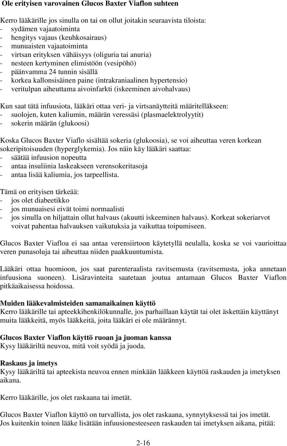 hypertensio) - veritulpan aiheuttama aivoinfarkti (iskeeminen aivohalvaus) Kun saat tätä infuusiota, lääkäri ottaa veri- ja virtsanäytteitä määritelläkseen: - suolojen, kuten kaliumin, määrän