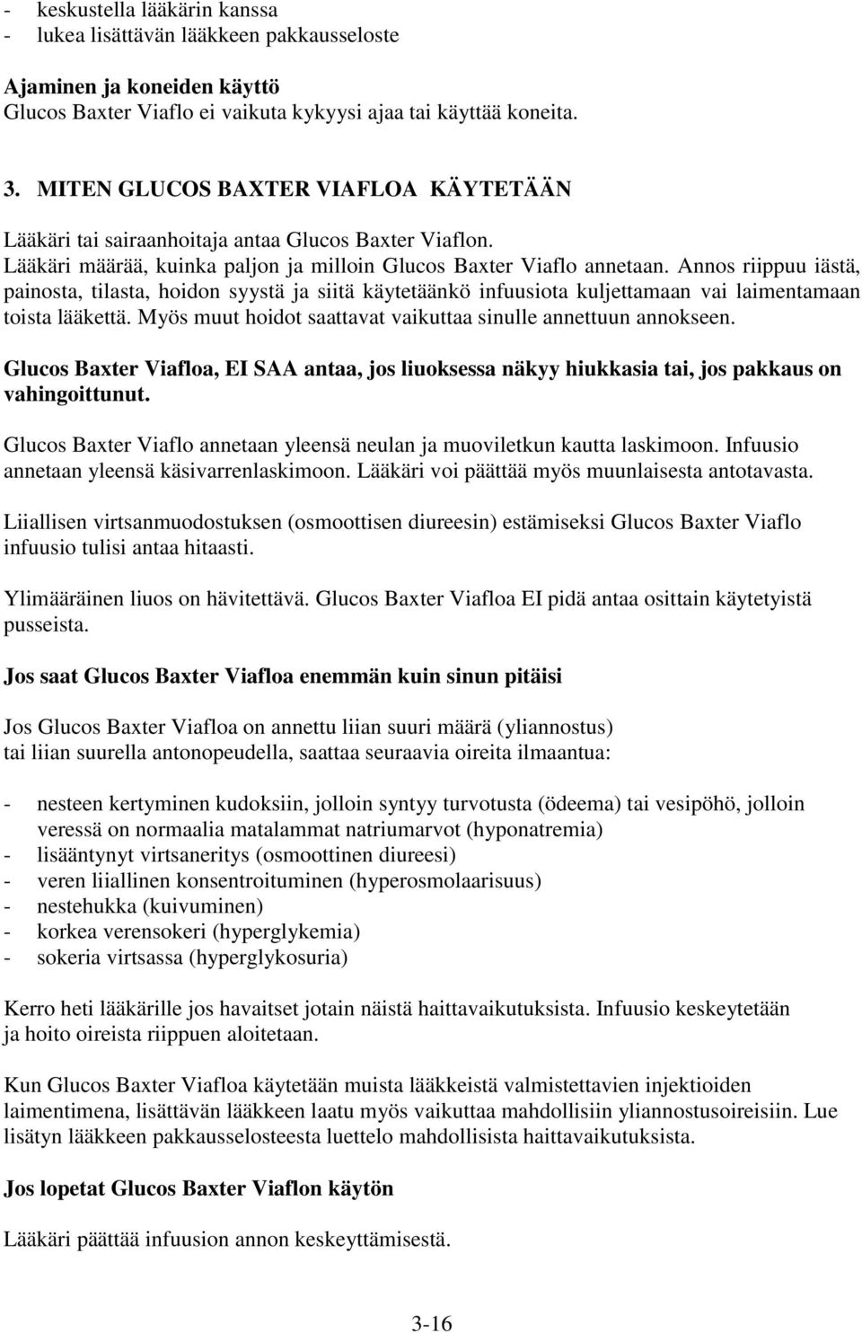 Annos riippuu iästä, painosta, tilasta, hoidon syystä ja siitä käytetäänkö infuusiota kuljettamaan vai laimentamaan toista lääkettä. Myös muut hoidot saattavat vaikuttaa sinulle annettuun annokseen.