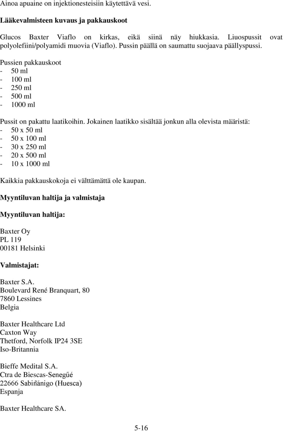 Pussien pakkauskoot - 50 ml - 100 ml - 250 ml - 500 ml - 1000 ml Pussit on pakattu laatikoihin.