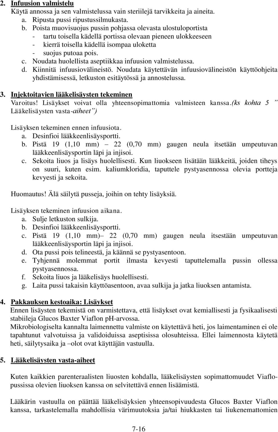 Noudata huolellista aseptiikkaa infuusion valmistelussa. d. Kiinnitä infuusiovälineistö. Noudata käytettävän infuusiovälineistön käyttöohjeita yhdistämisessä, letkuston esitäytössä ja annostelussa. 3.
