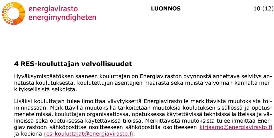 Merkittävillä muutoksilla tarkoitetaan muutoksia koulutuksen sisällössä ja opetusmenetelmissä, kouluttajan organisaatiossa, opetuksessa käytettävissä teknisissä laitteissa ja välineissä sekä