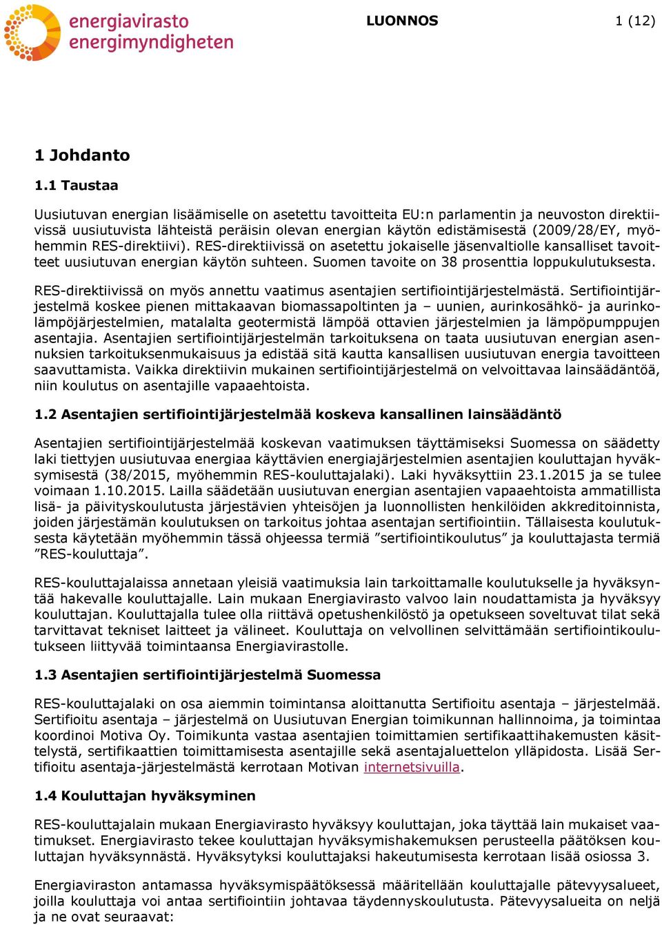 myöhemmin RES-direktiivi). RES-direktiivissä on asetettu jokaiselle jäsenvaltiolle kansalliset tavoitteet uusiutuvan energian käytön suhteen. Suomen tavoite on 38 prosenttia loppukulutuksesta.